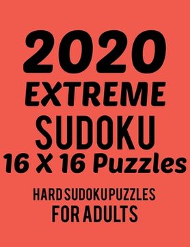 portada 2020 Extreme Sudoku 16*16 Puzzles: Hard Sudoku Puzzles for Adults - Large Print - Hard Level (en Inglés)