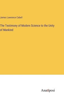 portada The Testimony of Modern Science to the Unity of Mankind