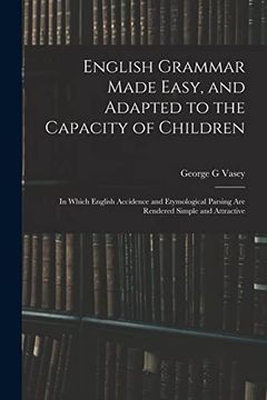 portada English Grammar Made Easy, and Adapted to the Capacity of Children; In Which English Accidence and Etymological Parsing are Rendered Simple and Attractive (in English)