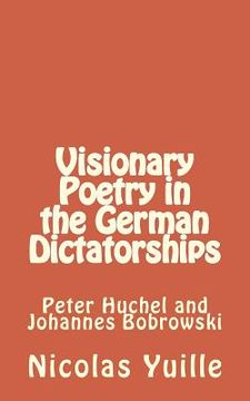 portada Visionary Poetry in the German Dictatorships: : Peter Huchel and Johannes Bobrowski (en Inglés)
