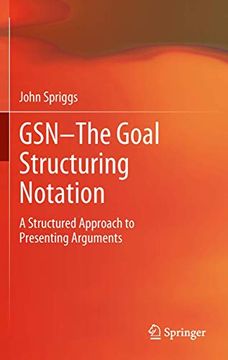 portada Gsn - The Goal Structuring Notation: A Structured Approach to Presenting Arguments (en Inglés)