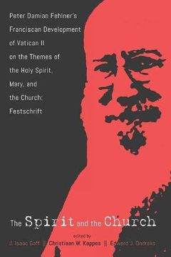 portada The Spirit and the Church: Peter Damian Fehlner’S Franciscan Development of Vatican ii on the Themes of the Holy Spirit, Mary, and the Church—Festschrift (en Inglés)