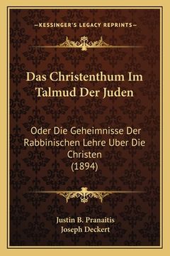 portada Das Christenthum Im Talmud Der Juden: Oder Die Geheimnisse Der Rabbinischen Lehre Uber Die Christen (1894) (en Alemán)