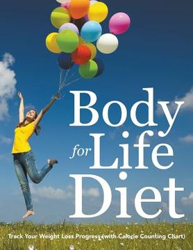 portada Body for Life Diet: Track Your Weight Loss Progress (with Calorie Counting Chart) (en Inglés)