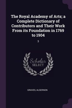 portada The Royal Academy of Arts; a Complete Dictionary of Contributors and Their Work From its Foundation in 1769 to 1904: 3