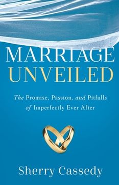 portada Marriage Unveiled: The Promise, Passion, and Pitfalls of Imperfectly Ever After (en Inglés)