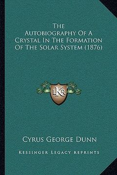 portada the autobiography of a crystal in the formation of the solar system (1876) (en Inglés)