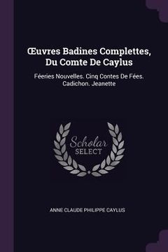 portada OEuvres Badines Complettes, Du Comte De Caylus: Féeries Nouvelles. Cinq Contes De Fées. Cadichon. Jeanette (in English)