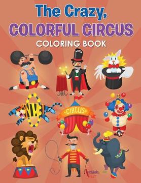 portada The Crazy, Colorful Circus Coloring Book (en Inglés)
