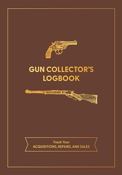 portada Gun Collector's Logbook: Track Your Acquisitions, Repairs, and Sales (en Inglés)