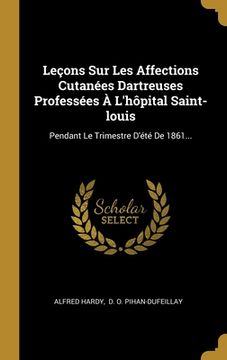 portada Leçons Sur Les Affections Cutanées Dartreuses Professées À L'hôpital Saint-louis: Pendant Le Trimestre D'été De 1861... (in French)