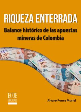 portada Riqueza Enterrada. Balance Histórico de las Apuestas Mineras de Colombia