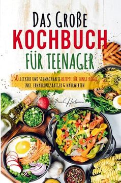 portada Das Große Kochbuch für Teenager - Rezepte für Junge Köche!  Kochbuch für Teenager mit den 150 Leckersten Rezepten. Schritt für Schritt mit Spaß Einfach gut Kochen!