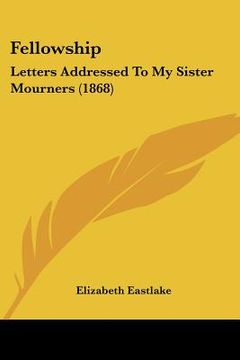portada fellowship: letters addressed to my sister mourners (1868) (en Inglés)