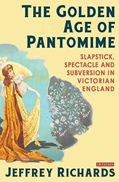 portada The Golden age of Pantomime: Slapstick, Spectacle and Subversion in Victorian England (in English)