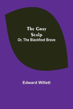 portada The Gray Scalp; Or, The Blackfoot Brave (en Inglés)