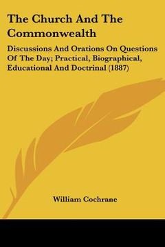 portada the church and the commonwealth: discussions and orations on questions of the day; practical, biographical, educational and doctrinal (1887) (in English)
