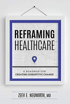 portada Reframing Healthcare: A Roadmap for Creating Disruptive Change (in English)