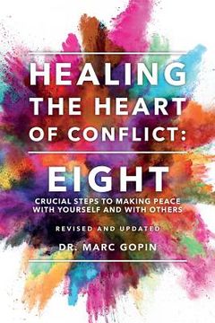 portada Healing the Heart of Conflict: Eight Crucial Steps to Making Peace with Yourself and with Others Revised and Updated (en Inglés)