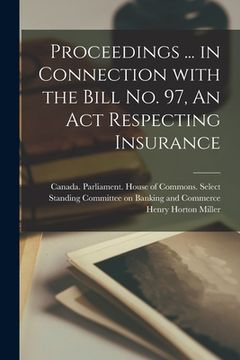portada Proceedings ... in Connection With the Bill No. 97, An Act Respecting Insurance (en Inglés)