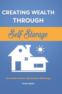 portada Creating Wealth Through Self Storage: The Investors Guide to Get Started in Self Storage (en Inglés)