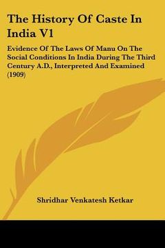 portada the history of caste in india v1: evidence of the laws of manu on the social conditions in india during the third century a.d., interpreted and examin (en Inglés)