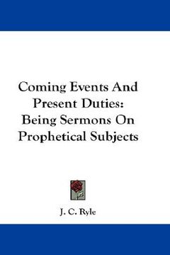 portada coming events and present duties: being sermons on prophetical subjects (in English)
