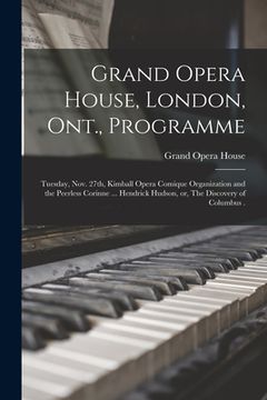 portada Grand Opera House, London, Ont., Programme [microform]: Tuesday, Nov. 27th, Kimball Opera Comique Organization and the Peerless Corinne ... Hendrick H