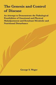 portada the genesis and control of disease: an attempt to demonstrate the pathological possibilities of emotional and physical maladjustment and resultant met (in English)