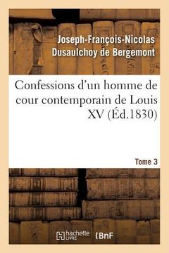 portada Confessions d'Un Homme de Cour Contemporain de Louis XV. Tome 3 (en Francés)