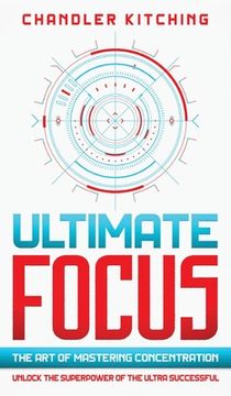 portada Ultimate Focus: The Art of Mastering Concentration: Unlock the Superpower of the Ultra Successful (en Inglés)