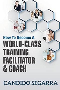 portada How to Become a World-Class Training Facilitator & Coach: Practical Tips and Ideas on how to Lead a Learning and Development Process (en Inglés)