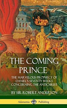 portada The Coming Prince: The Marvelous Prophecy of Daniel's Seventy Weeks Concerning the Antichrist (Hardcover) (en Inglés)