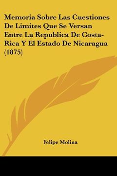 portada Memoria Sobre las Cuestiones de Limites que se Versan Entre la Republica de Costa-Rica y el Estado de Nicaragua (1875)