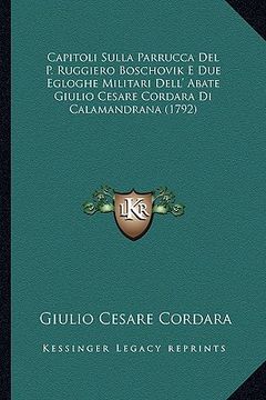 portada Capitoli Sulla Parrucca Del P. Ruggiero Boschovik E Due Egloghe Militari Dell' Abate Giulio Cesare Cordara Di Calamandrana (1792) (en Italiano)