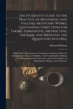 portada The Students's Guide to the Practice of Measuring and Valuing Artificers' Works, Containing Directions for Taking Dimensions, Abstracting the Same, an