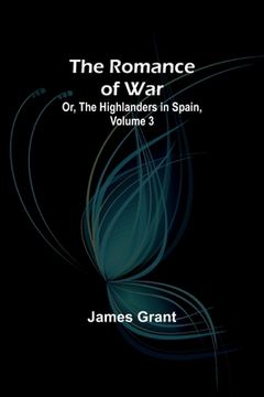 portada The Romance of War; Or, The Highlanders in Spain, Volume 3