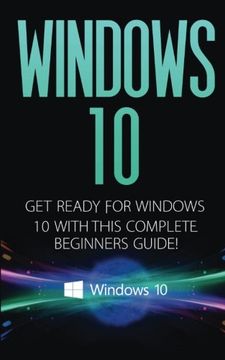 portada Windows 10: Windows 10 - Get Ready with this Complete Beginners Guide!
