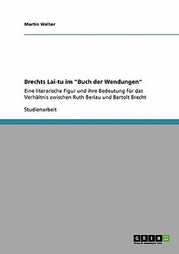 portada Brechts Lai-Tu im "Buch der Wendungen": Eine Literarische Figur und Ihre Bedeutung fã â¼r das Verhã Â¤Ltnis Zwischen Ruth Berlau und Bertolt Brecht (German Edition) [Soft Cover ] (en Alemán)