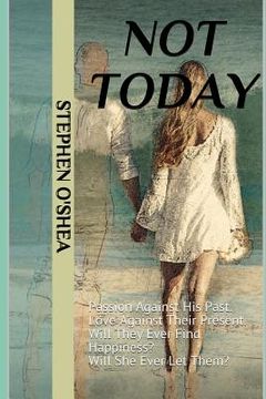 portada Not Today: Passion Against His Past. Love Against Their Present. Will They Ever Find Happiness? Will She Ever Let Them? (en Inglés)