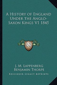 portada a history of england under the anglo-saxon kings v1 1845 (en Inglés)