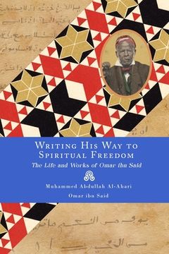 portada Writing His Way to Spiritual Freedom: The Life and Works of Omar ibn Said (en Inglés)