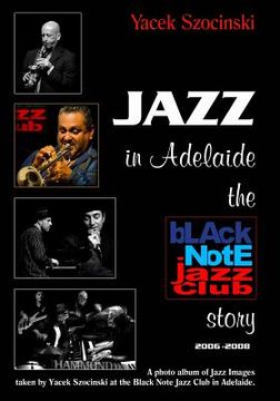 portada Jazz in Adelaide, the Black Note Jazz Club story: A photo album of Jazz Images taken live at the Black Note Jazz Club in Adelaide (en Inglés)