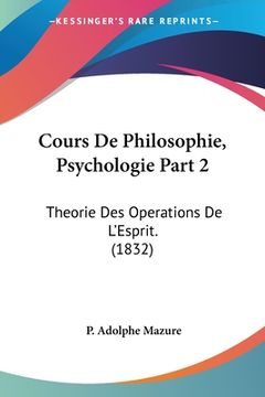 portada Cours De Philosophie, Psychologie Part 2: Theorie Des Operations De L'Esprit. (1832) (en Francés)