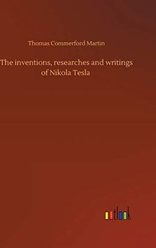 The Inventions, Researches and Writings of Nikola Tesla (en Inglés)