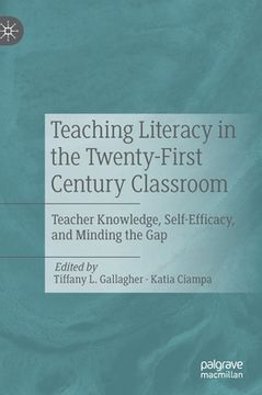 portada Teaching Literacy in the Twenty-First Century Classroom: Teacher Knowledge, Self-Efficacy, and Minding the gap (en Inglés)