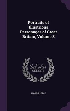 portada Portraits of Illustrious Personages of Great Britain, Volume 3 (en Inglés)