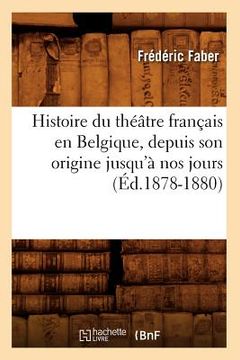 portada Histoire Du Théâtre Français En Belgique, Depuis Son Origine Jusqu'à Nos Jours (Éd.1878-1880) (en Francés)