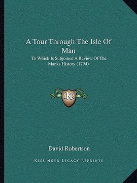 portada a   tour through the isle of man a tour through the isle of man: to which is subjoined a review of the manks history (1794) to which is subjoined a re