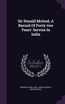 portada Sir Donald Mcleod, A Record Of Forty-two Years' Service In India (en Inglés)